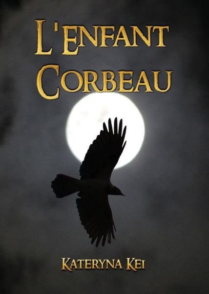 Cover for Kateryna Kei · L'Enfant Corbeau - Le Saga de l'Enfant Corbeau (Pocketbok) [Premiere edition] (2018)