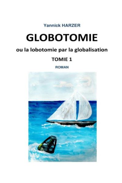 Cover for Yannick Harzer · Globotomie Ou La Lobotomie Par La Globalisation (Paperback Book) (2017)