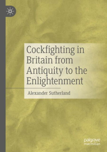 Cover for Alexander Sutherland · Cockfighting in Britain from Antiquity to the Enlightenment (Hardcover Book) [2024 edition] (2024)