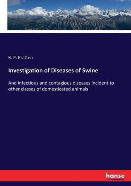 Cover for B P Pratten · Investigation of Diseases of Swine: And infectious and contagious diseases incident to other classes of domesticated animals (Pocketbok) (2017)