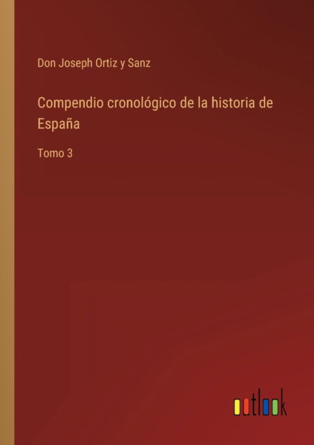 Cover for Ortiz y Sanz Don Joseph Ortiz y Sanz · Compendio cronologico de la historia de Espana : Tomo 3 (Paperback Book) (2022)