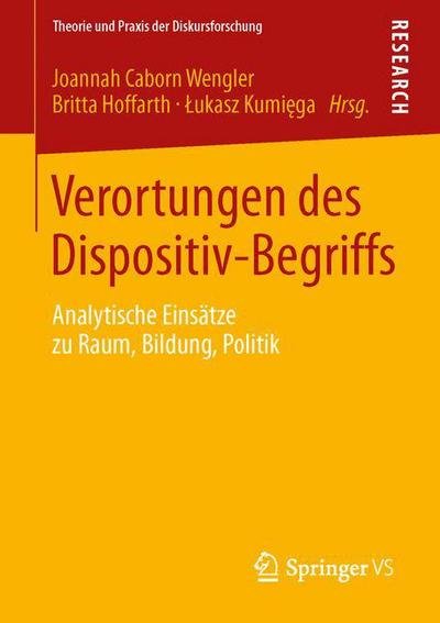 Cover for Britta Hoffarth · Verortungen Des Dispositiv-Begriffs: Analytische Einsatze Zu Raum, Bildung, Politik - Theorie Und Praxis Der Diskursforschung (Taschenbuch) [2013 edition] (2013)