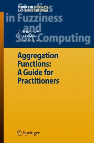 Cover for Gleb Beliakov · Aggregation Functions: A Guide for Practitioners - Studies in Fuzziness and Soft Computing (Gebundenes Buch) [2007 edition] (2008)