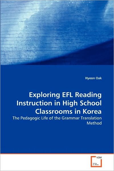 Cover for Hyeon Oak · Exploring Efl Reading Instruction in High School Classrooms in Korea: the Pedagogic Life of the Grammar Translation Method (Paperback Book) (2010)
