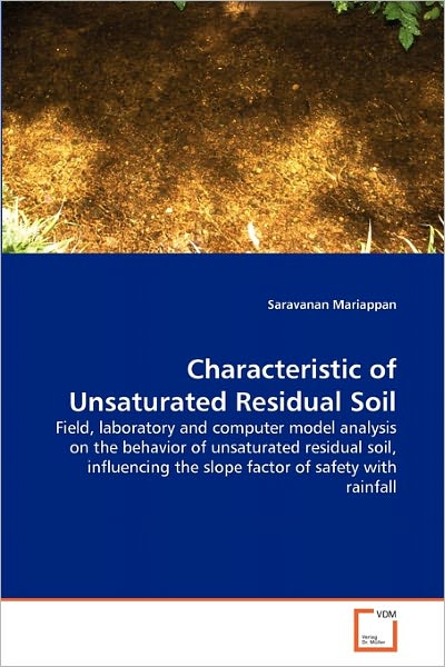 Cover for Saravanan Mariappan · Characteristic of Unsaturated Residual Soil: Field, Laboratory and Computer Model Analysis on the Behavior of Unsaturated Residual Soil, Influencing the Slope Factor of Safety with Rainfall (Paperback Book) (2010)