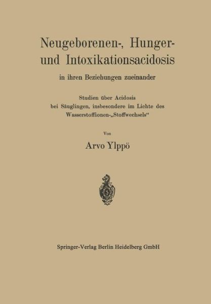 Cover for Arvo Ylppoe · Neugeborenen-, Hunger- Und Intoxikationsacidosis in Ihren Beziehungen Zueinander: Studien UEber Acidosis Bei Sauglingen, Insbesondere Im Lichte Des Wasserstoffionen-&quot;stoffwechsels&quot; (Paperback Bog) [1916 edition] (1916)