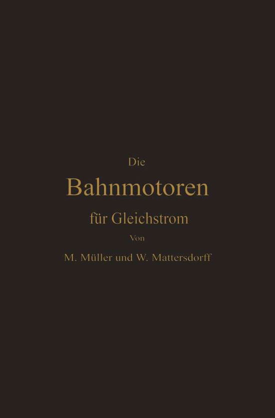 Cover for Max Muller · Die Bahnmotoren Fur Gleichstrom: Ihre Wirkungsweise, Bauart Und Behandlung (Paperback Book) [Softcover Reprint of the Original 1st 1903 edition] (1903)