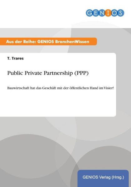 Cover for T Trares · Public Private Partnership (PPP): Bauwirtschaft hat das Geschaft mit der oeffentlichen Hand im Visier! (Paperback Book) (2015)