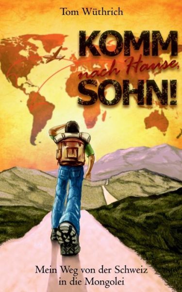 Cover for Tom Wuthrich · Komm nach Hause, Sohn!: Mein Weg von der Schweiz in die Mongolei (Paperback Book) (2020)
