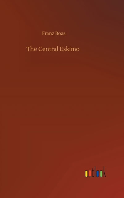 Cover for Franz Boas · The Central Eskimo (Hardcover bog) (2020)