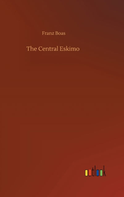 Cover for Franz Boas · The Central Eskimo (Inbunden Bok) (2020)