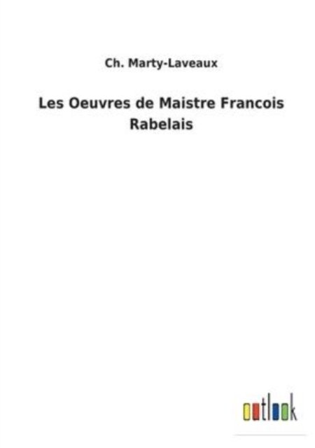 Les Oeuvres de Maistre Francois Rabelais - Ch Marty-Laveaux - Livros - Outlook Verlag - 9783752473209 - 8 de fevereiro de 2022