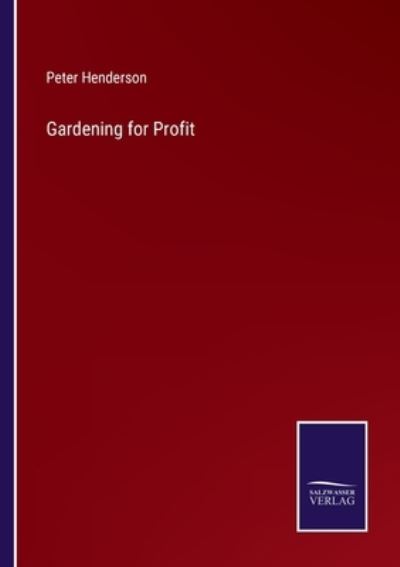 Gardening for Profit - Peter Henderson - Kirjat - Bod Third Party Titles - 9783752572209 - keskiviikko 23. helmikuuta 2022