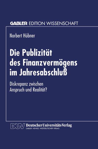 Cover for Norbert Hubner · Die Publizitat Des Finanzvermoegens Im Jahresabschluss: Diskrepanz Zwischen Anspruch Und Realitat? - Gabler Edition Wissenschaft (Paperback Book) [1996 edition] (1996)