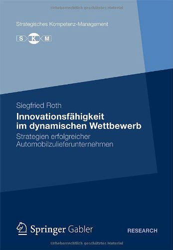 Cover for Siegfried Roth · Innovationsfahigkeit Im Dynamischen Wettbewerb: Strategien Erfolgreicher Automobilzulieferunternehmen - Strategisches Kompetenz-Management (Paperback Book) [2012 edition] (2012)