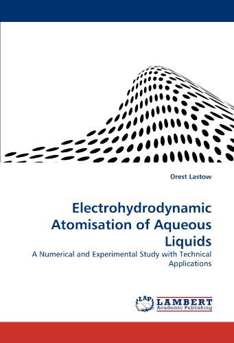 Cover for Orest Lastow · Electrohydrodynamic Atomisation of Aqueous Liquids: a Numerical and Experimental Study with Technical Applications (Taschenbuch) (2010)