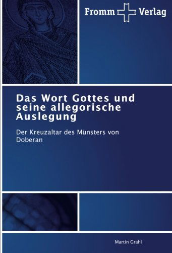 Das Wort Gottes Und Seine Allegorische Auslegung: Der Kreuzaltar Des Münsters Von Doberan - Martin Grahl - Books - Fromm Verlag - 9783841601209 - June 1, 2011