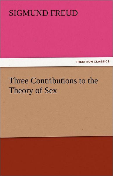 Cover for Sigmund Freud · Three Contributions to the Theory of Sex (Tredition Classics) (Paperback Book) (2011)