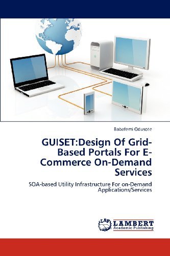 Cover for Babafemi Odusote · Guiset:design of Grid-based Portals for E-commerce On-demand Services: Soa-based Utility Infrastructure for On-demand Applications / Services (Paperback Book) (2012)
