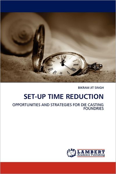 Cover for Bikram Jit Singh · Set-up Time Reduction: Opportunities and Strategies for Die Casting Foundries (Pocketbok) (2011)