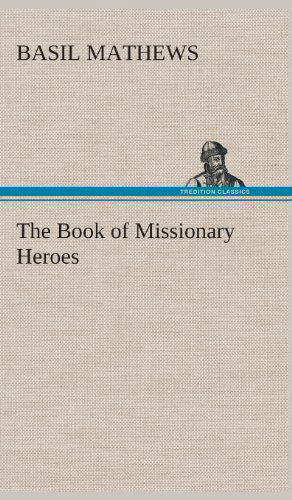 Cover for Basil Mathews · The Book of Missionary Heroes (Hardcover Book) (2013)