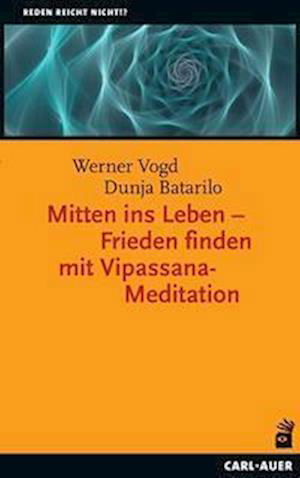 Mitten ins Leben - Frieden finden mit Vipassana-Meditation - Werner Vogd - Books - Auer-System-Verlag, Carl - 9783849704209 - March 21, 2022