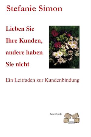 Cover for Stefanie Simon · Lieben Sie Ihre Kunden, andere haben Sie nicht (Hardcover Book) (2010)