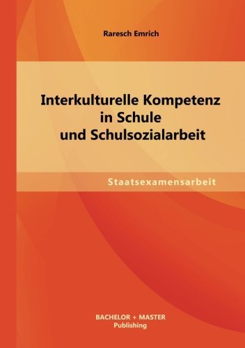 Interkulturelle Kompetenz in Schule Und Schulsozialarbeit - Raresch Emrich - Bøger - Bachelor + Master Publishing - 9783955494209 - 18. juli 2013