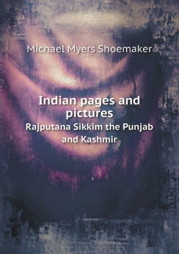 Cover for Michael Myers Shoemaker · Indian Pages and Pictures Rajputana Sikkim the Punjab and Kashmir (Paperback Book) (2013)