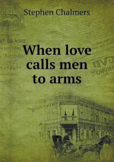 Cover for Stephen Chalmers · When Love Calls men to Arms (Pocketbok) (2015)