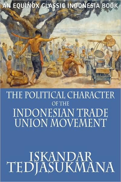 Cover for Iskandar Tedjasukmana · The Political Character of the Indonesian Trade Union Movement (Paperback Book) (2009)