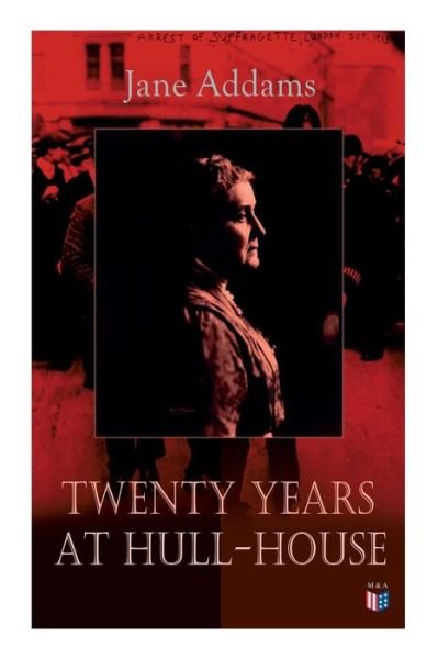 Cover for Jane Addams · Twenty Years at Hull-House: Life and Work of the &quot;Mother&quot; of Social Work, Leader in Women's Suffrage and the First American Woman to Be Awarded the Nobel Peace Prize (Pocketbok) (2019)