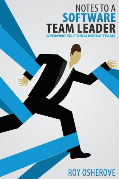 Notes to a Software Team Leader: Growing Self Organizing Teams - Roy Osherove - Books - Team Agile Publishing - 9788299933209 - August 30, 2013