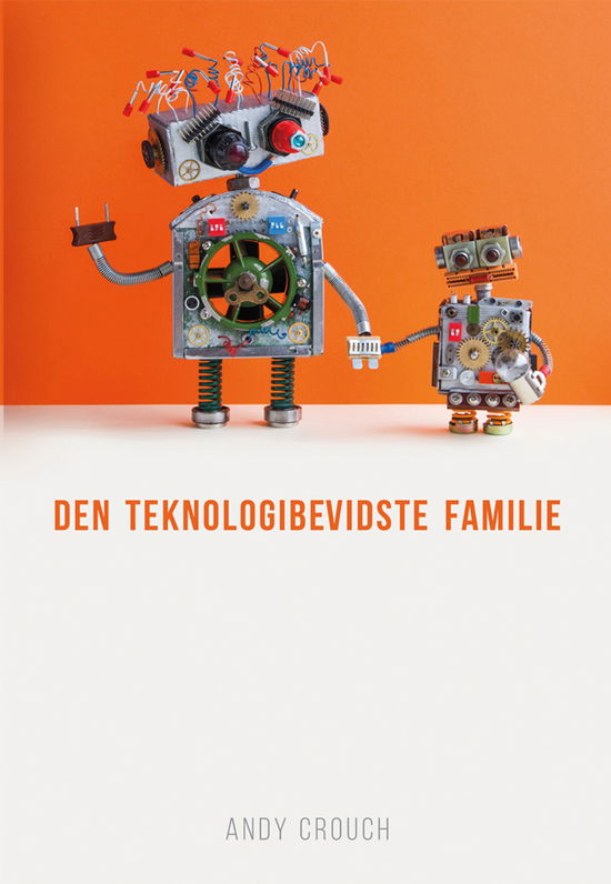 Cover for Andy Crouch · Den teknologibevidste familie (Sewn Spine Book) [1. wydanie] (2020)