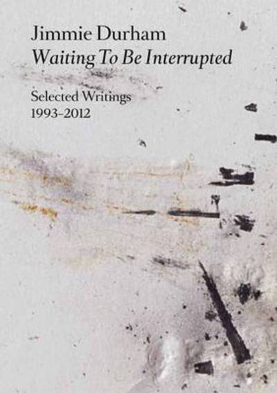 Cover for Jimmie Durham · Jimmie Durham: Waiting to be Interrupted. Selected Writings 1993 - 2012 (Paperback Book) (2015)