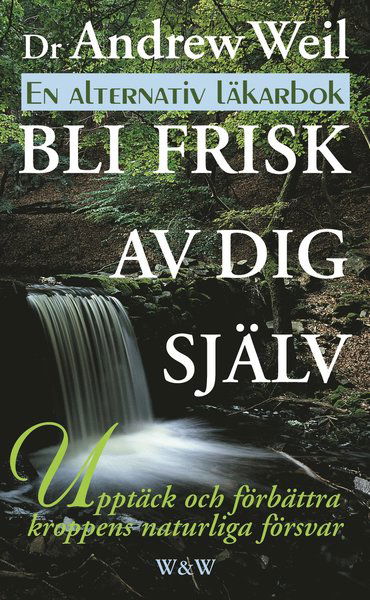 Bli frisk av dig själv - Andrew Weil - Böcker - Wahlström & Widstrand - 9789146175209 - 31 mars 1999