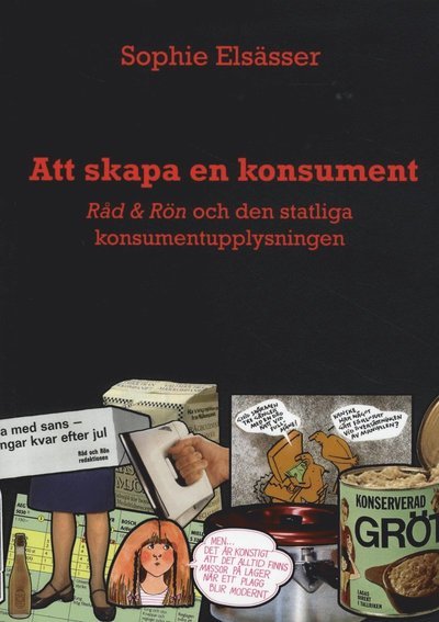 Cover for Sophie Elsässer · Att skapa en konsument : Råd &amp; Rön och den statliga konsumentupplysningen (Book) (2012)