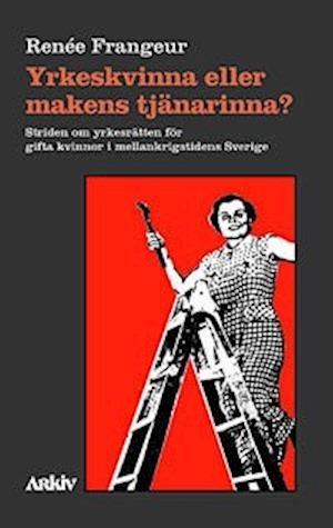 Cover for Renée Frangeur · Yrkeskvinna eller makens tjänarinna? : striden om yrkesrätten för gifta kvi (Book) (1999)