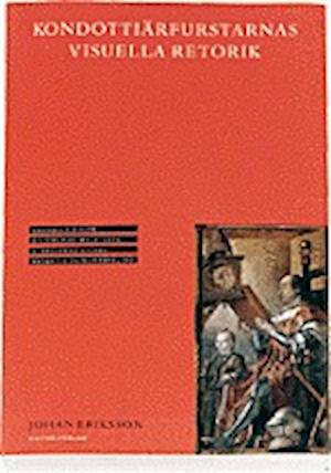 Cover for Johan Eriksson · Kondottiärfurstarnas visuella retorik : Leonelle D'Este, Sigismondo Malates (Book) (2002)