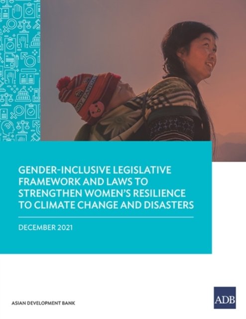 Cover for Asian Development Bank · Gender-Inclusive Legislative Framework and Laws to Strengthen Women's Resilience to Climate Change and Disasters (Paperback Book) (2022)