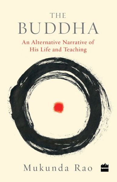 Cover for Mukunda Rao · The Buddha: An Alternative Narrative of His Life and Teaching (Paperback Book) (2018)