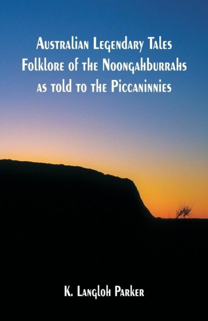 Australian Legendary Tales Folklore of the Noongahburrahs as told to the Piccaninnies - K Langloh Parker - Kirjat - Alpha Edition - 9789352970209 - lauantai 10. maaliskuuta 2018