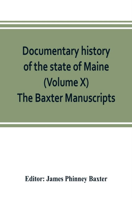 Cover for James Phinney Baxter · Documentary history of the state of Maine (Volume X) The Baxter Manuscripts (Paperback Book) (2019)