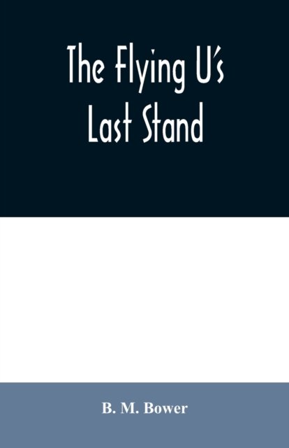The Flying U's Last Stand - B M Bower - Books - Alpha Edition - 9789354020209 - June 25, 2020