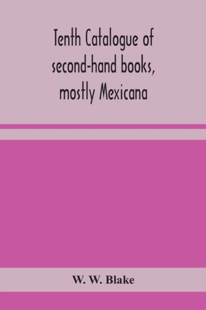 Cover for W W Blake · Tenth catalogue of second-hand books, mostly Mexicana (Paperback Book) (2020)