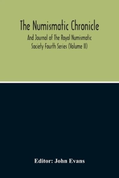 The Numismatic Chronicle And Journal Of The Royal Numismatic Society (Volume Ii) - John Evans - Bücher - Alpha Edition - 9789354215209 - 11. Oktober 2020