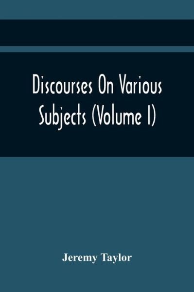 Cover for Jeremy Taylor · Discourses On Various Subjects (Volume I) (Paperback Book) (2021)