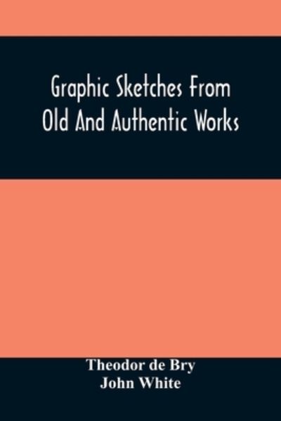 Cover for Theodor De Bry · Graphic Sketches From Old And Authentic Works, Illustrating The Costume, Habits, And Character, Of The Aborigines Of America (Paperback Book) (2021)