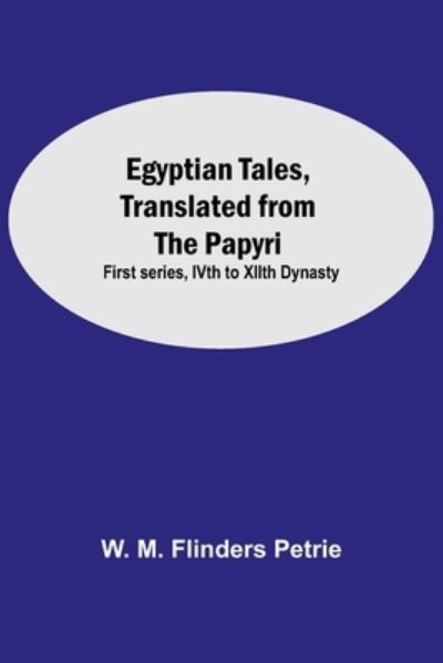 Egyptian Tales, Translated From The Papyri - W M Flinders Petrie - Books - Alpha Edition - 9789354596209 - May 20, 2021