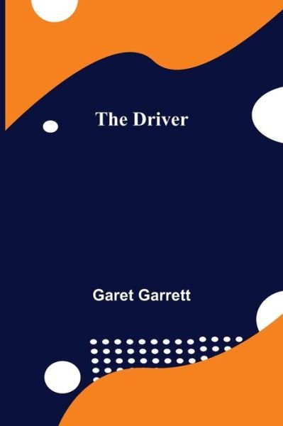 Cover for Garet Garrett · The Driver (Taschenbuch) (2021)